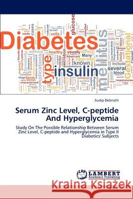 Serum Zinc Level, C-peptide And Hyperglycemia Debnath, Sudip 9783659163951 LAP Lambert Academic Publishing