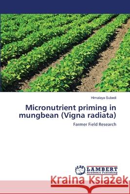Micronutrient priming in mungbean (Vigna radiata) Subedi, Himalaya 9783659164057 LAP Lambert Academic Publishing