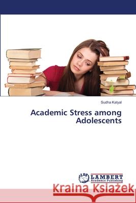 Academic Stress among Adolescents Katyal, Sudha 9783659164149 LAP Lambert Academic Publishing
