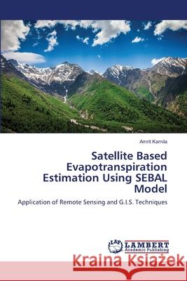 Satellite Based Evapotranspiration Estimation Using SEBAL Model Kamila, Amrit 9783659164187