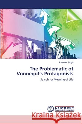 The Problematic of Vonnegut's Protagonists Ravinder Singh 9783659164699 LAP Lambert Academic Publishing