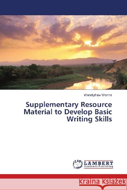 Supplementary Resource Material to Develop Basic Writing Skills Wanna, Wendiyfraw 9783659164774