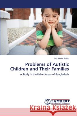 Problems of Autistic Children and Their Families Rakib, MD Abdur 9783659164828