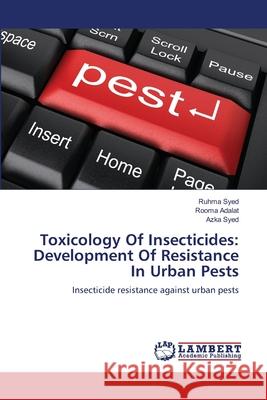 Toxicology Of Insecticides: Development Of Resistance In Urban Pests Syed, Ruhma 9783659164972 LAP Lambert Academic Publishing