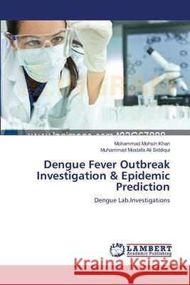 Dengue Fever Outbreak Investigation & Epidemic Prediction Mohammad Mohsi Muhammad Mustafa Ali Siddiqui 9783659165177