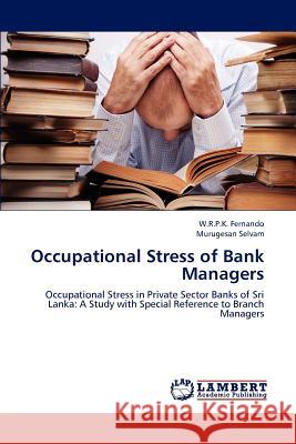 Occupational Stress of Bank Managers W. R. P. K. Fernando Murugesan Selvam 9783659165412