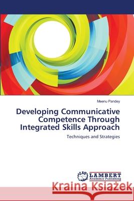 Developing Communicative Competence Through Integrated Skills Approach Pandey Meenu 9783659165528 LAP Lambert Academic Publishing