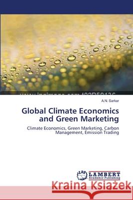 Global Climate Economics and Green Marketing A. N. Sarkar 9783659165955 LAP Lambert Academic Publishing