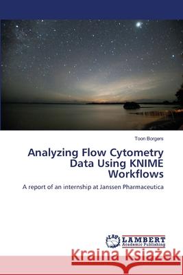 Analyzing Flow Cytometry Data Using KNIME Workflows Borgers, Toon 9783659166235 LAP Lambert Academic Publishing