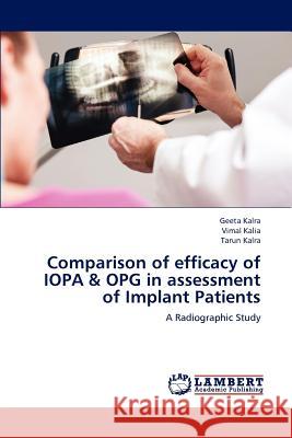 Comparison of efficacy of IOPA & OPG in assessment of Implant Patients Geeta Kalra, Vimal Kalia, Tarun Kalra 9783659166259