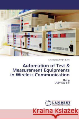 Automation of Test & Measurement Equipments in Wireless Communication : Using LABVIEW 8.5 Saini, Amanpreet Singh 9783659166761