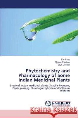 Phytochemistry and Pharmacology of Some Indian Medicinal Plants Km Ruby Rajani Chauhan Jaya Dwivedi 9783659167102 LAP Lambert Academic Publishing