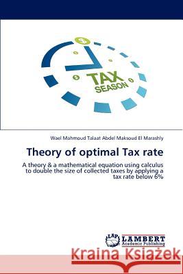 Theory of optimal Tax rate Abdel Maksoud El Marashly, Wael Mahmoud 9783659167669