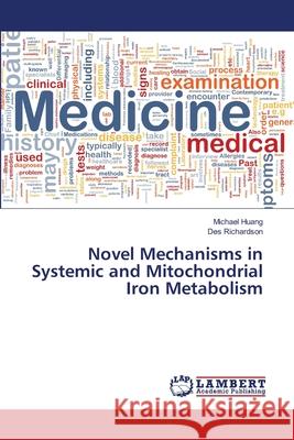 Novel Mechanisms in Systemic and Mitochondrial Iron Metabolism Huang Michael                            Richardson Des 9783659167690