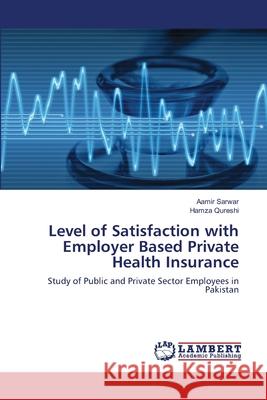 Level of Satisfaction with Employer Based Private Health Insurance Aamir Sarwar Hamza Qureshi 9783659167805 LAP Lambert Academic Publishing