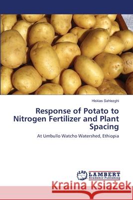 Response of Potato to Nitrogen Fertilizer and Plant Spacing Hiskias Sahlezghi 9783659167874 LAP Lambert Academic Publishing