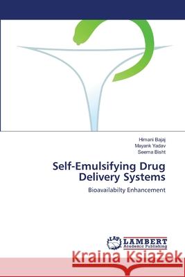 Self-Emulsifying Drug Delivery Systems Himani Bajaj Mayank Yadav Seema Bisht 9783659168079 LAP Lambert Academic Publishing