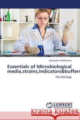 Essentials of Microbiological media, strains, indicators&buffers Subhashini Vallabhaneni 9783659168192 LAP Lambert Academic Publishing