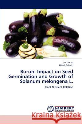 Boron: Impact on Seed Germination and Growth of Solanum melongena L. Gupta, Urvi 9783659168253