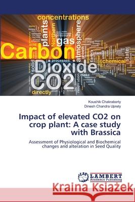 Impact of elevated CO2 on crop plant: A case study with Brassica Chakraborty, Koushik 9783659168680 LAP Lambert Academic Publishing