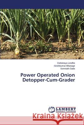 Power Operated Onion Detopper-Cum-Grader Londhe Dattatraya                        Bhanage Girishkumar                      Gade Somnath 9783659168734