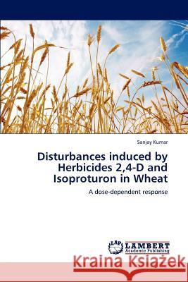 Disturbances induced by Herbicides 2,4-D and Isoproturon in Wheat Kumar, Sanjay 9783659168918
