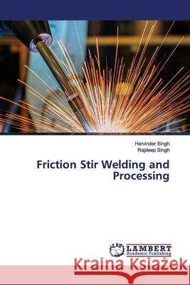 Friction Stir Welding and Processing Singh, Harvinder; Singh, Rajdeep 9783659168925