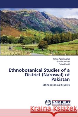 Ethnobotanical Studies of a District (Narowal) of Pakistan Tahira Aziz Mughal Samia Arshad Saba Khalid 9783659168994 LAP Lambert Academic Publishing