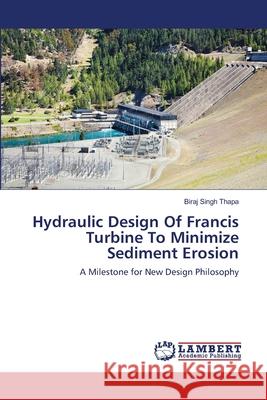 Hydraulic Design of Francis Turbine to Minimize Sediment Erosion Biraj Singh Thapa 9783659169106 LAP Lambert Academic Publishing