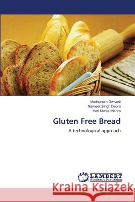 Gluten Free Bread Madhuresh Dwivedi Navneet Singh Deora Hari Niwas Mishra 9783659169571 LAP Lambert Academic Publishing