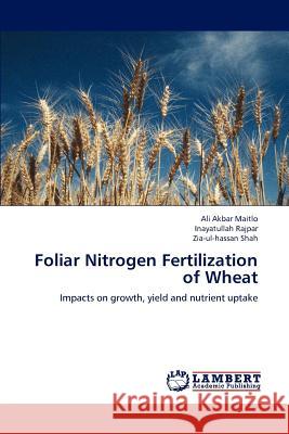 Foliar Nitrogen Fertilization of Wheat Ali Akbar Maitlo Inayatullah Rajpar Zia-Ul-Hassan Shah 9783659169892