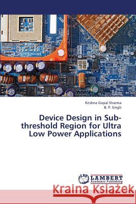 Device Design in Sub-Threshold Region for Ultra Low Power Applications Sharma Krishna Gopal                     Singh B. P. 9783659170140