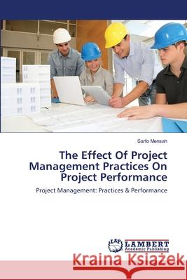 The Effect Of Project Management Practices On Project Performance Mensah, Sarfo 9783659170492