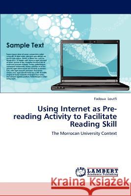 Using Internet as Pre-reading Activity to Facilitate Reading Skill Loutfi, Fadoua 9783659170614