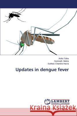 Updates in dengue fever Saha Ashis                               Maitra Somnath                           Hazra Subhas Chandra 9783659171598