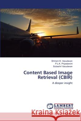 Content Based Image Retrieval (CBIR) Vasudevan, Shriram K. 9783659171727 LAP Lambert Academic Publishing