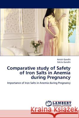 Comparative study of Safety of Iron Salts in Anemia during Pregnancy Gandhi, Amish 9783659171826 LAP Lambert Academic Publishing