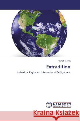 Extradition : Individual Rights vs. International Obligations Botting, Gary 9783659171871