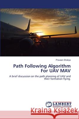 Path Following Algorithm For UAV MAV Shakya, Praveen 9783659172229 LAP Lambert Academic Publishing