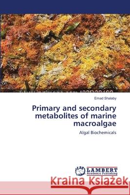 Primary and secondary metabolites of marine macroalgae Shalaby, Emad 9783659172281