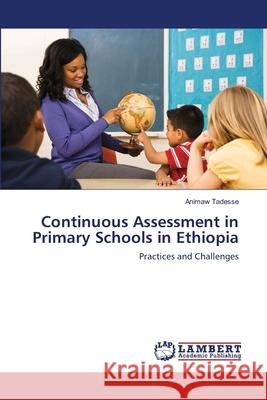 Continuous Assessment in Primary Schools in Ethiopia Animaw Tadesse 9783659172434 LAP Lambert Academic Publishing