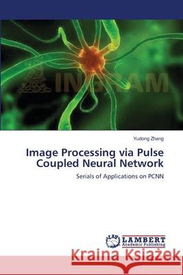 Image Processing via Pulse Coupled Neural Network Zhang, Yudong 9783659172496