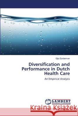 Diversification and Performance in Dutch Health Care Gijs Gunterman 9783659173271 LAP Lambert Academic Publishing