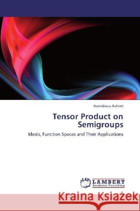 Tensor Product on Semigroups : Ideals, Function Spaces and Their Applications Rahimi, Hamidreza 9783659173332 LAP Lambert Academic Publishing