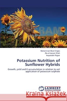 Potassium Nutrition of Sunflower Hybrids Muhammad Afzal Chajjro Zia-Ul-Hassan Shah Inayatullah Rajpar 9783659173585