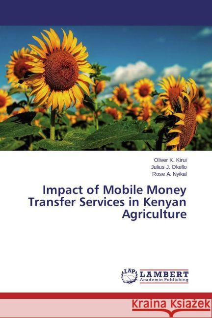 Impact of Mobile Money Transfer Services in Kenyan Agriculture Kirui, Oliver K.; Okello, Julius J.; Nyikal, Rose A. 9783659174414 LAP Lambert Academic Publishing