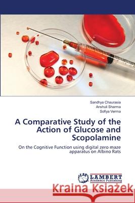 A Comparative Study of the Action of Glucose and Scopolamine Sandhya Chaurasia Anshuli Sharma Sofiya Verma 9783659174551 LAP Lambert Academic Publishing