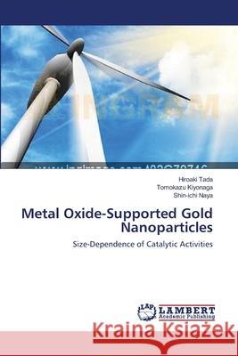 Metal Oxide-Supported Gold Nanoparticles Hiroaki Tada Tomokazu Kiyonaga Shin-Ichi Naya 9783659174988 LAP Lambert Academic Publishing