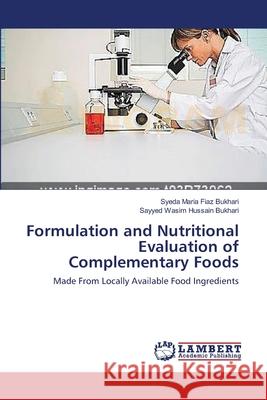 Formulation and Nutritional Evaluation of Complementary Foods Maria Fiaz Bukhari Syeda                 Wasim Hussain Bukhari Sayyed 9783659175718