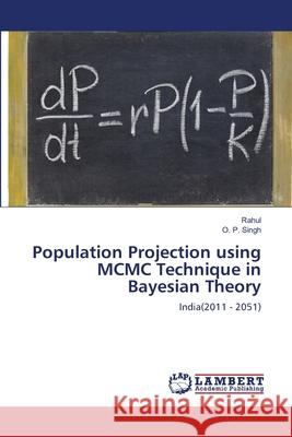Population Projection using MCMC Technique in Bayesian Theory Rahul, O P Singh (Executive Director Institute for Resource Analysis and Policy (Irap) Hyderabad India) 9783659176012 LAP Lambert Academic Publishing